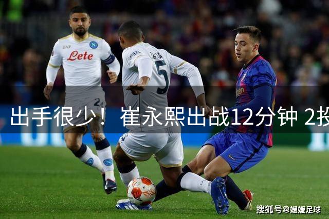 出手很少！崔永熙出战12分钟 2投1中得到3分1篮板